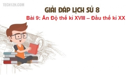 Bài 9: Ấn Độ thế kỉ XVIII – Đầu thế kỉ XX