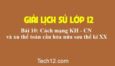 Bài 10: Cách mạng khoa học – công nghệ và xu thế toàn cầu hóa nửa sau thế kỉ XX