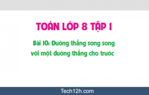 Giải bài 10: Đường thẳng song song với đường thẳng cho trước sgk Toán 8 tập 1 Trang 100 103