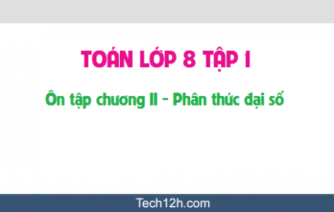 Giải bài: Ôn tập chương II Phân thức đại số sgk Toán 8 tập 1 Trang 60 62