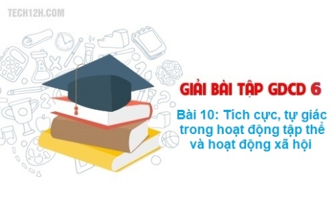 Bài 10: Tích cực, tự giác  trong hoạt động tập thể và trong hoạt động xã hội