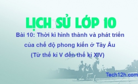 Bài 10: Thời kì hình thành và phát triển của chế độ phong kiến ở Tây Âu  (Từ thế kỉ V đến thế kỉ XIV)