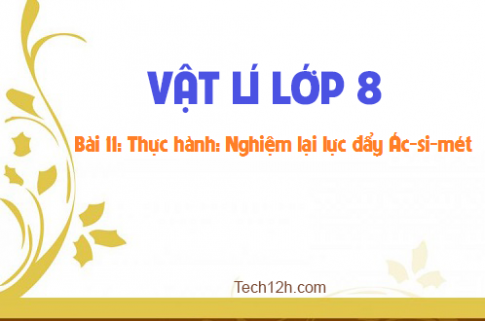 Giải bài 11 vật lí 8: Thực hành: Nghiệm lại lực đẩy Ác-si-mét