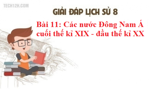 Bài 11: Các nước Đông Nam Á cuối thế kỉ XIX – đầu thế kỉ XX