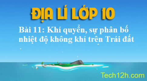 Bài 11: Khí quyển, sự phân bố nhiệt độ không khí trên trái đất – Địa lí 10 trang 39