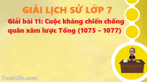 Giải bài 11: Cuộc kháng chiến chống quân xâm lược Tống (1075 – 1077)