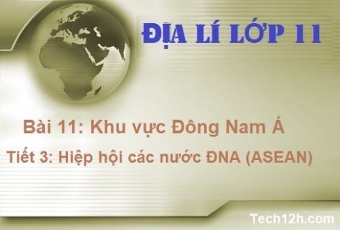 Bài 11: Khu vực Đông Nam Á ( hiệp hội các nước Đông Nam Á)