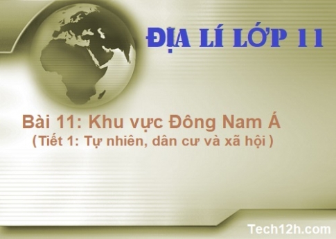 Bài 11: Khu vực Đông Nam Á (tự nhiên, dân cư và xã hội)