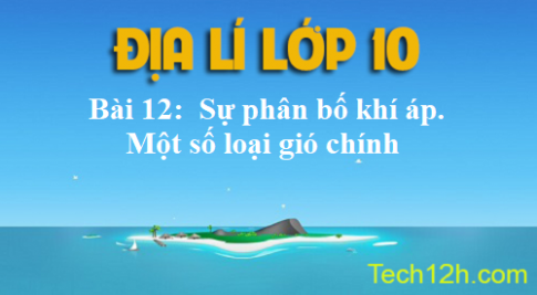 Bài 12: Sự phân bố khí áp. Một số loại gió chính – Địa lí 10 trang 44