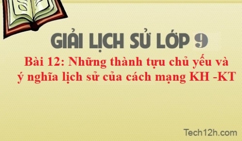 Bài 12: Những thành tựu chủ yếu và ý nghĩa lịch sử của cách mạng khoa học kĩ thuật