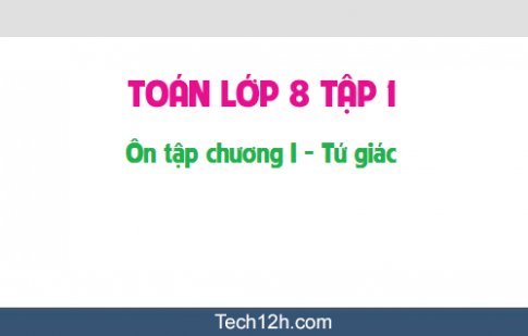 Giải bài: Ôn tập chương I Tứ giác sgk Toán hình 8 tập 1 Trang 110 112