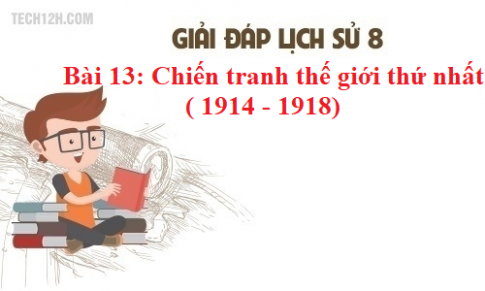 Bài 13: Chiến tranh thế giới thứ nhất (1914 – 1918)