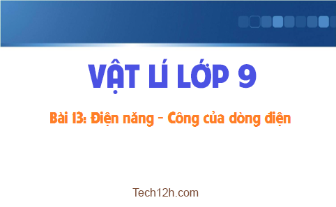 Giải bài 13 vật lí 9: Điện năng Công của dòng điện