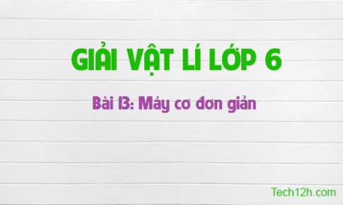 Giải bài 13 vật lí 6: Máy cơ đơn giản