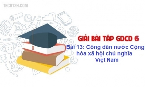 Bài 13: Công dân nước cộng hòa xã hội chủ nghĩa Việt Nam