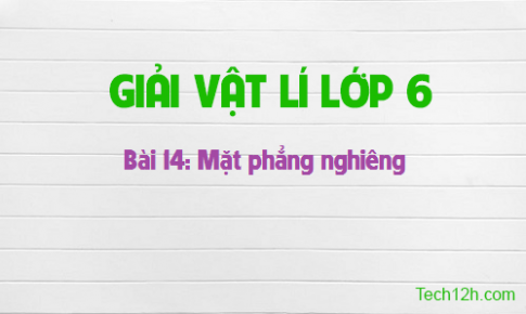 Giải bài 14 vật lí 6: Mặt phẳng nghiêng