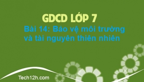 Bài 14: Bảo vệ môi trường và tài nguyên thiên nhiên