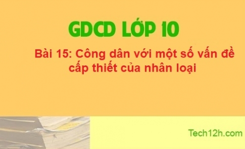 Bài 15: Công dân với một số vấn đề cấp thiết của nhân loại