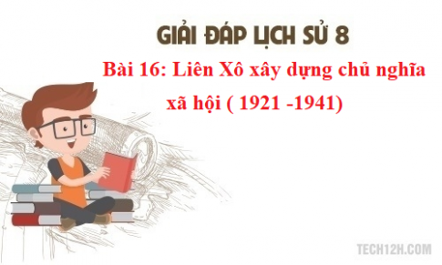 Bài 16: Liên Xô xây dựng chủ nghĩa xã hội ( 1921 -1941)