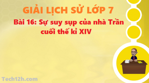 Giải bài 16: Sự suy sụp của nhà Trần cuối thế kỉ XIV