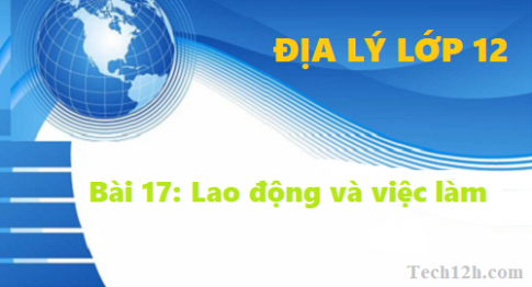 Bài 17: Lao động và việc làm Địa lí 12 trang 73