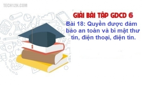 Bài 18: Quyền được bảo đảm an toàn và bí mật thư tín, điện thoại, điện tín