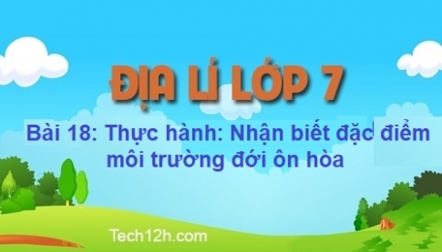 Bài 18: Thực hành nhận biết đặc điểm môi trường đới ôn hòa