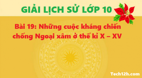 Bài 19: Những cuộc kháng chiến chống Ngoại xâm ở thế kỉ X – XV