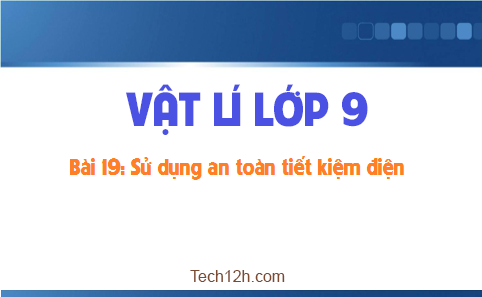 Giải bài 19 vật lí 9: Sử dụng an toàn và tiết kiệm điện