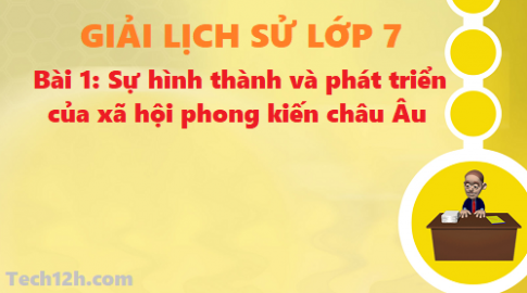 Bài 1: Sự hình thành và phát triển của xã hội phong kiến châu Âu