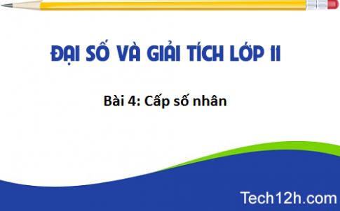 Giải bài 4: Cấp số nhân