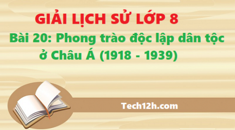 Bài 20: Phong trào độc lập dân tộc ở châu Á (1918 – 1939)