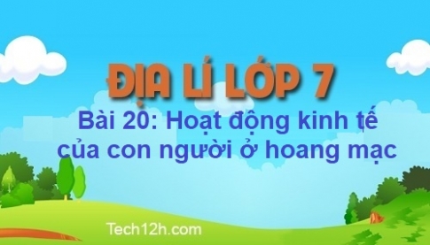 Bài 20 : Hoạt động kinh tế của con người ở hoang mạc