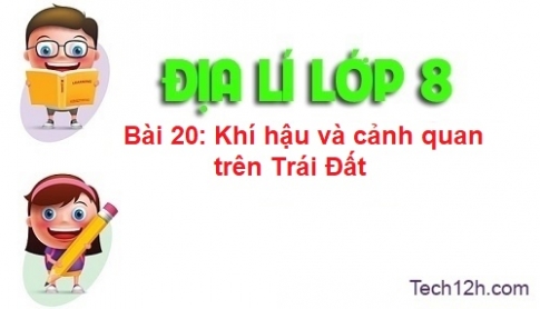 Bài 20: Khí hậu và cảnh quan trên Trái Đất