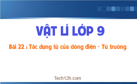 Giải bài 22 vật lí 9: Tác dụng từ của dòng điện Từ trường