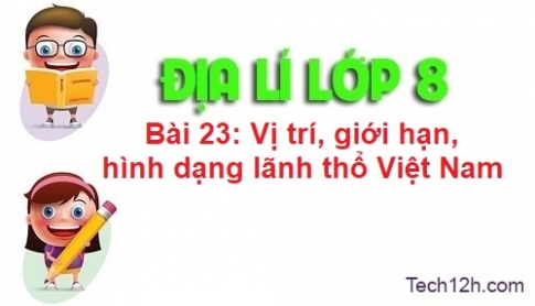 Bài 23: Vị trí, giới hạn, hình dạng lãnh thổ Việt Nam