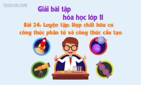 Giải bài 24: Luyện tập: Hợp chất hữu cơ. Công thức phân tử và công thức cấu tạo