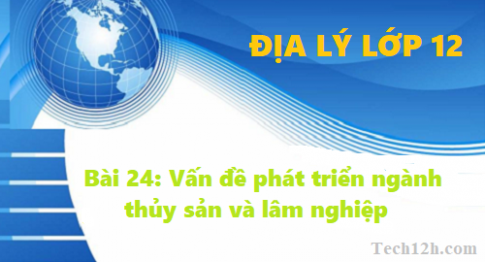 Bài 24: Vấn đề phát triển ngành thủy sản và lâm nghiệp