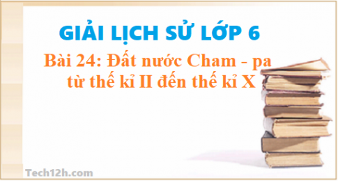 Bài 24: Nước Cham – pa từ thế kỉ II đến thế kỉ X