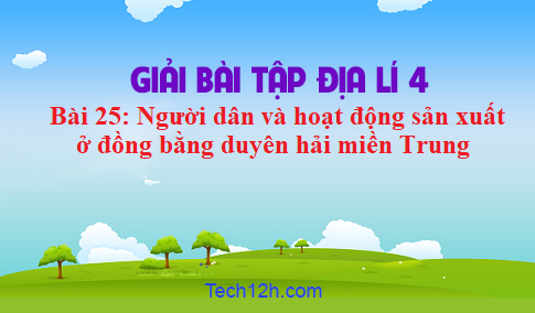 Bài 25: Người dân và hoạt động sản xuất ở đồng bằng duyên hải miền Trung sgk Địa lí 4 Trang 138