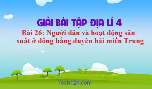 Bài 26: Người dân và hoạt động sản xuất ở đồng bằng duyên hải miền Trung (Tiếp theo)