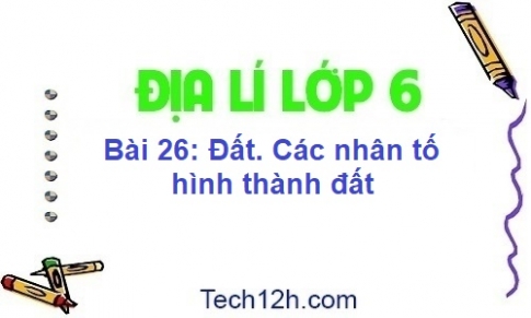 Bài 26: Đất. Các nhân tố hình thành đất