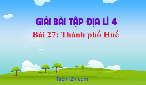 Bài 27: Thành phố Huế sgk Địa lí 4 Trang 145