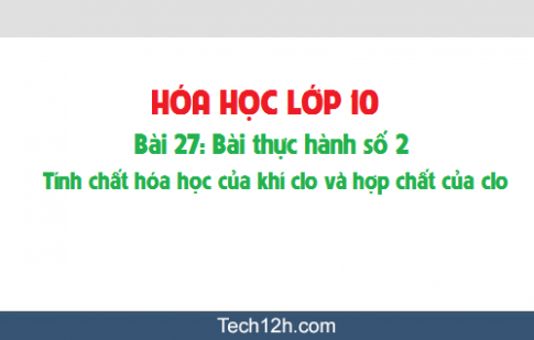 Giải bài 27 hóa học 10: Bài thực hành số 2: Tính chất hóa học của khí clo và hợp chất của clo