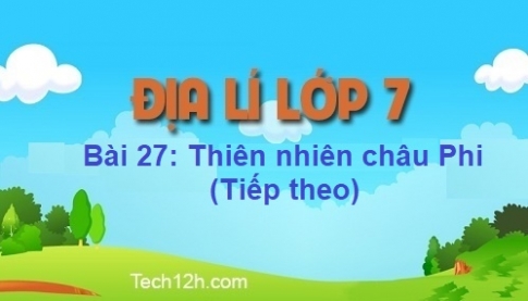 Bài 27: Thiên nhiên châu Phi (tiếp theo)