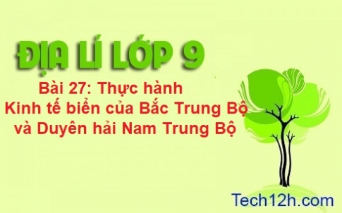 Bài 27: Thực hành kinh tế biển của Bắc Trung Bộ và duyên hải Nam Trung Bộ