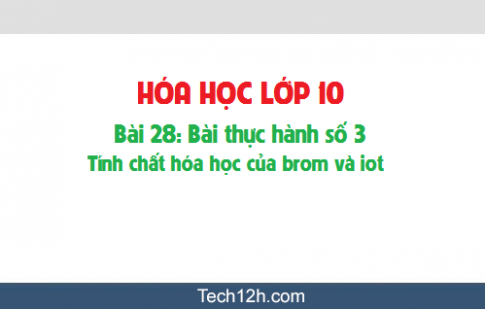 Giải bài 28 hóa học 10: Bài thực hành số 3: Tính chất hóa học của brom và iot