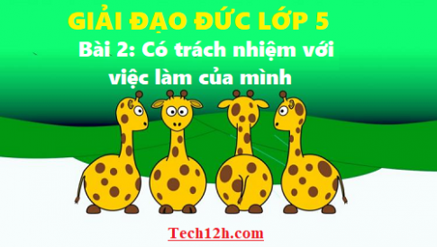 Giải đạo đức 5 bài 2: Có trách nhiệm với việc làm của mình