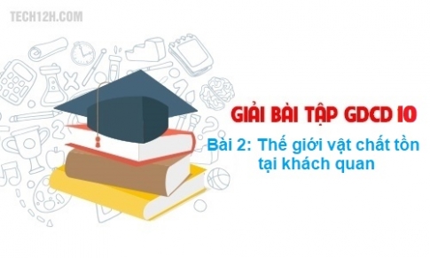 Bài 2: Thế giới vật chất tồn tại khách quan