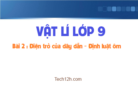 Giải bài 2 vật lí 9: Điện trở của dây dẫn Định luật ôm